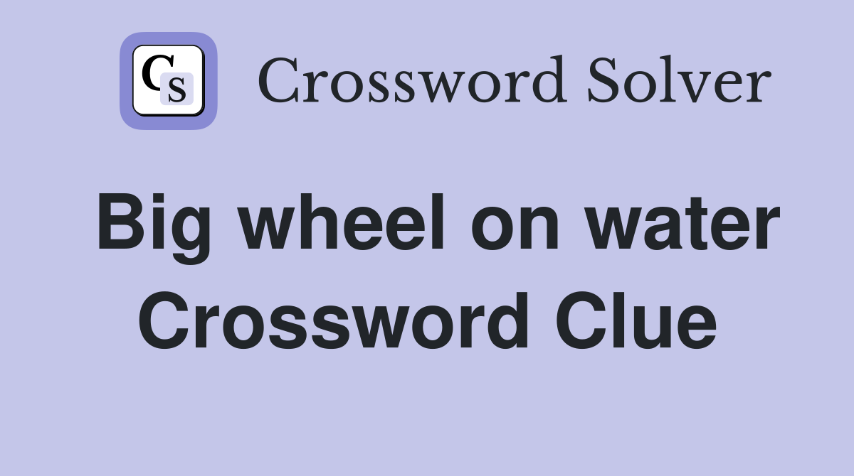 Big wheel on water Crossword Clue