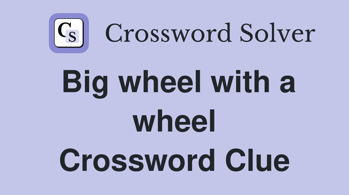 Big wheel with a wheel Crossword Clue