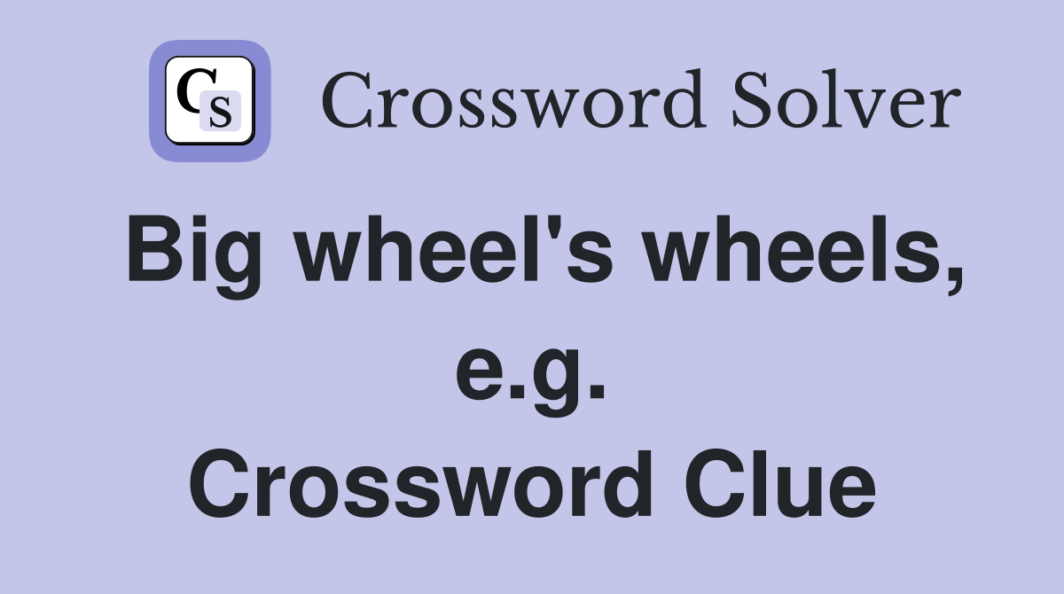Big wheel's wheels, e.g. Crossword Clue
