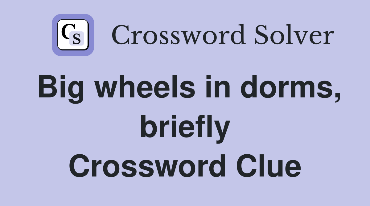Big wheels in dorms, briefly Crossword Clue
