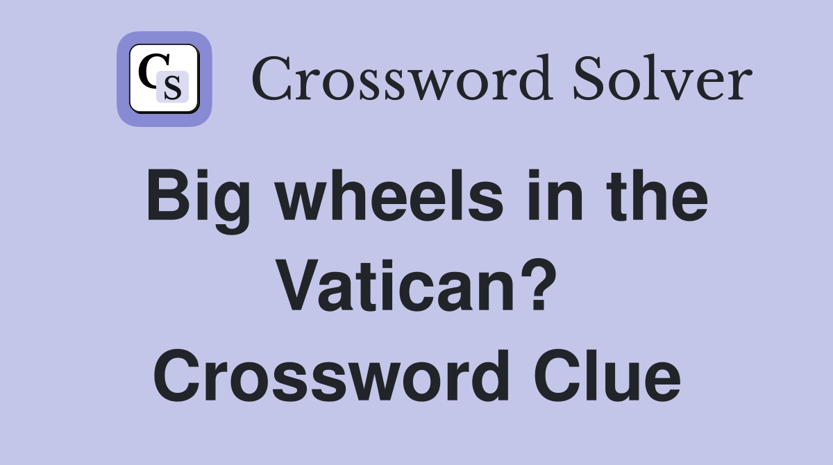 Big wheels in the Vatican? Crossword Clue