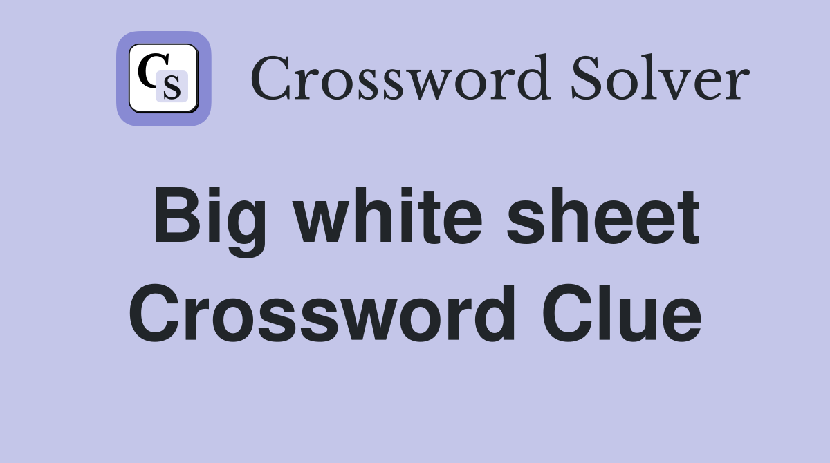 Big white sheet Crossword Clue