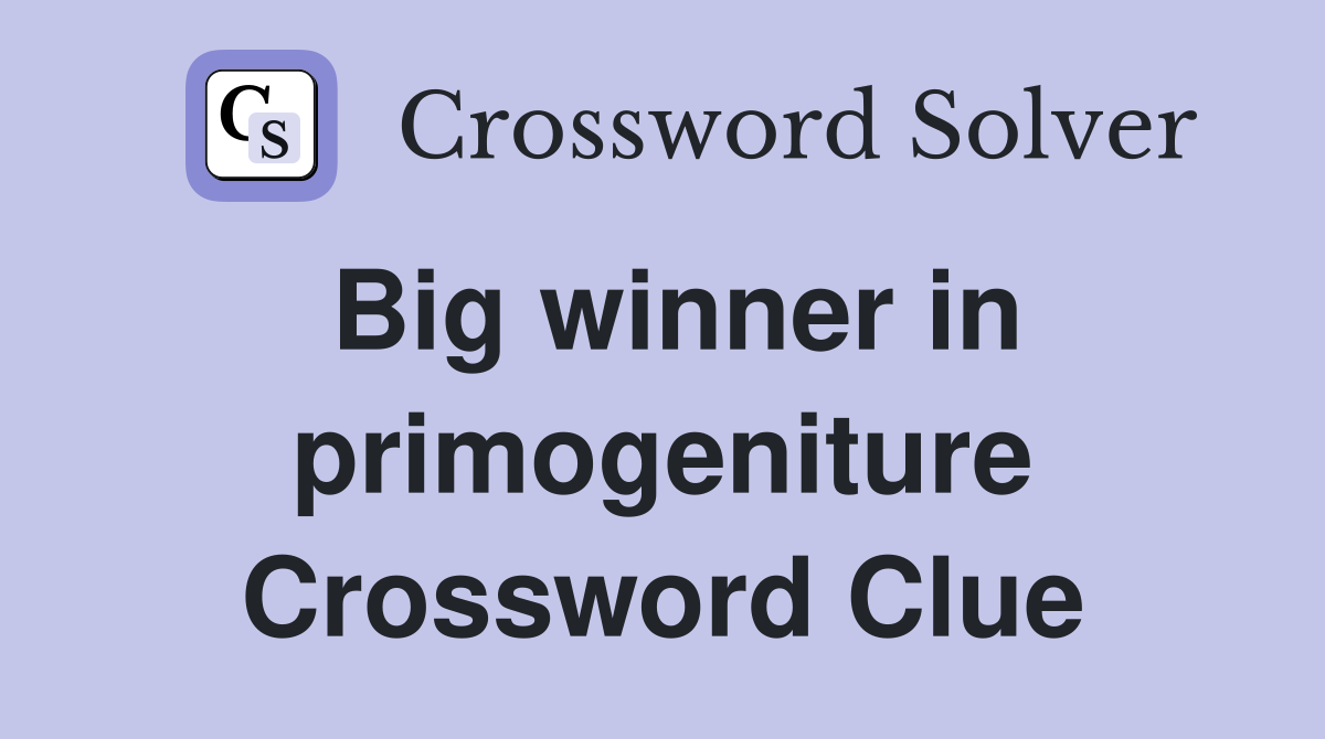 Big winner in primogeniture Crossword Clue