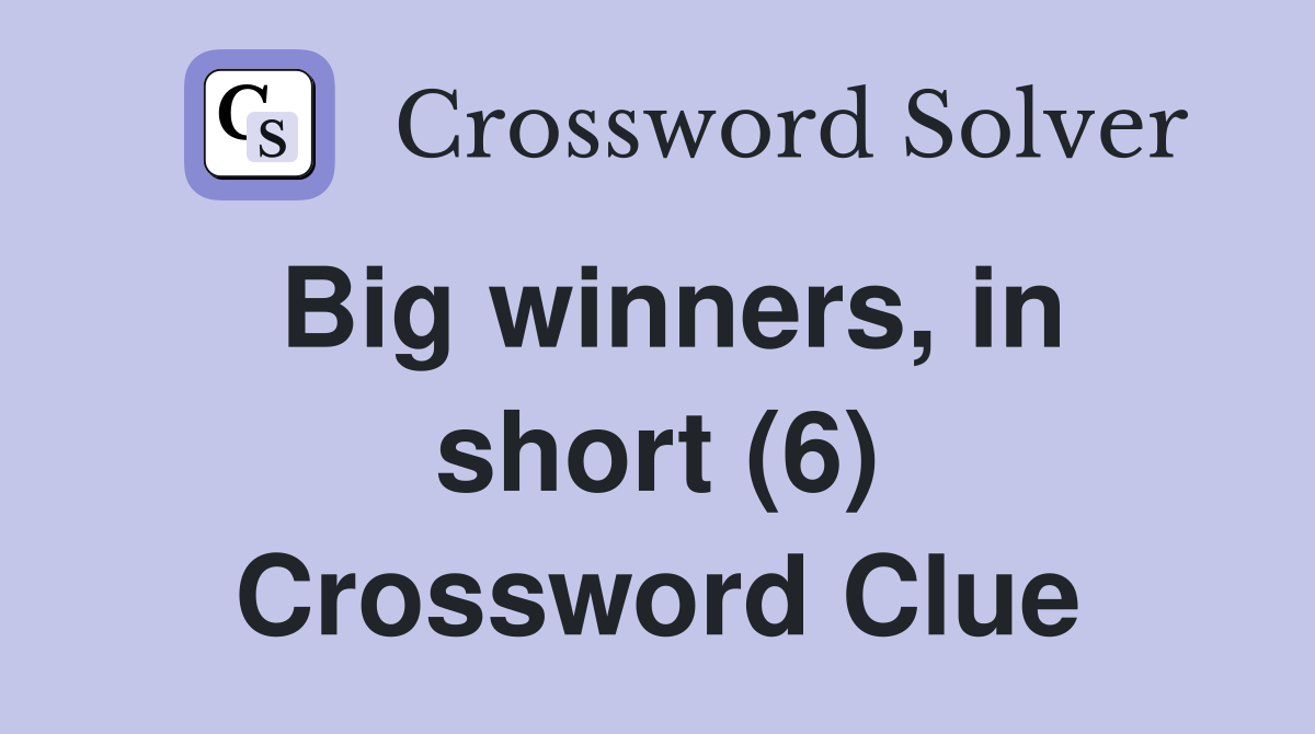 Big winners, in short (6) Crossword Clue