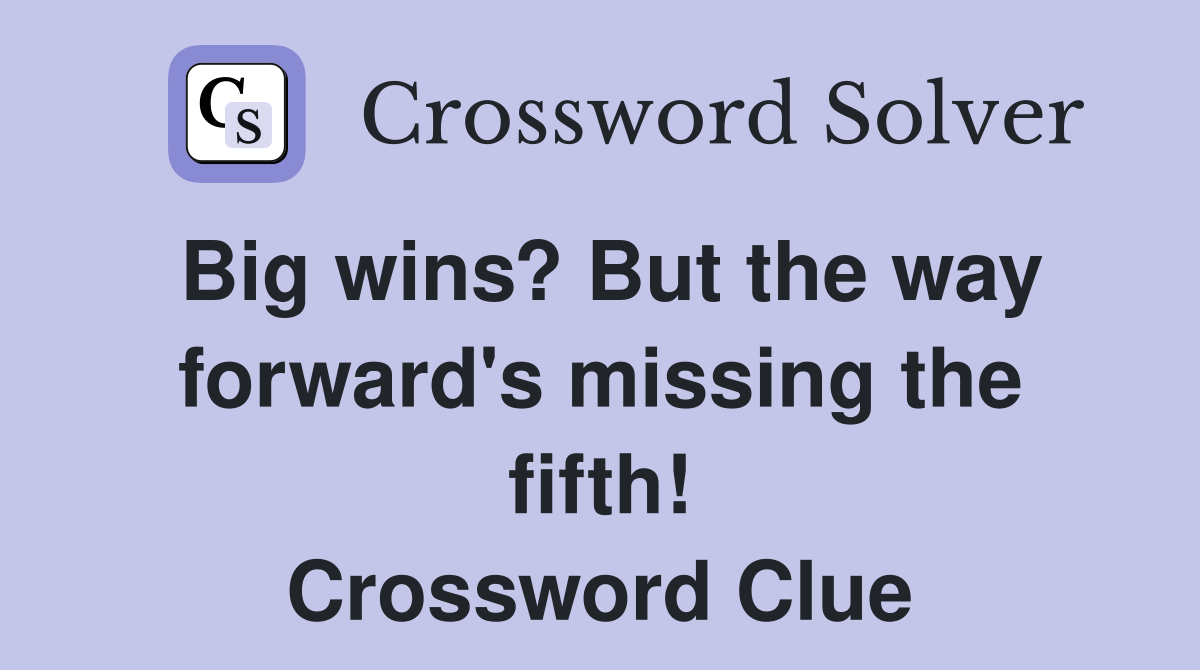 Big wins? But the way forward's missing the fifth! Crossword Clue