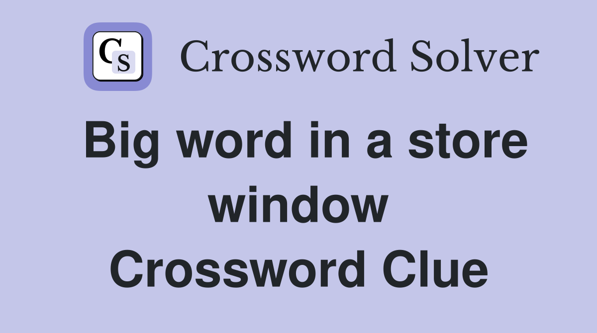 Big word in a store window Crossword Clue