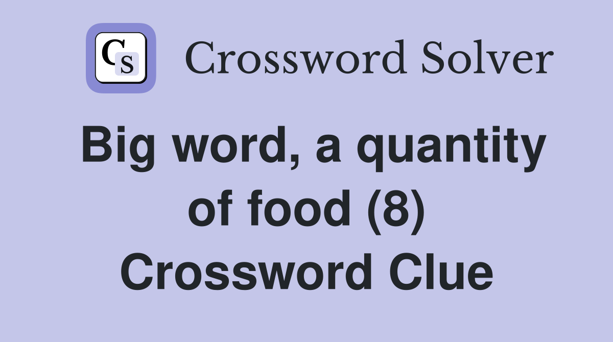 Big word, a quantity of food (8) Crossword Clue