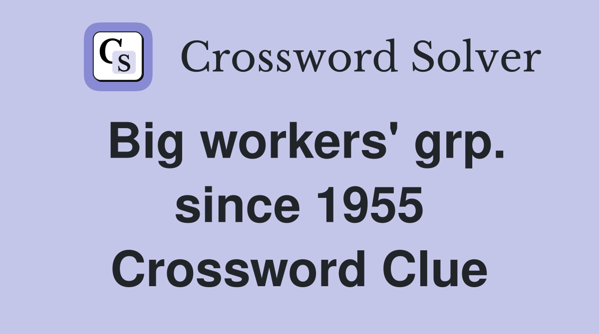 Big workers' grp. since 1955 Crossword Clue