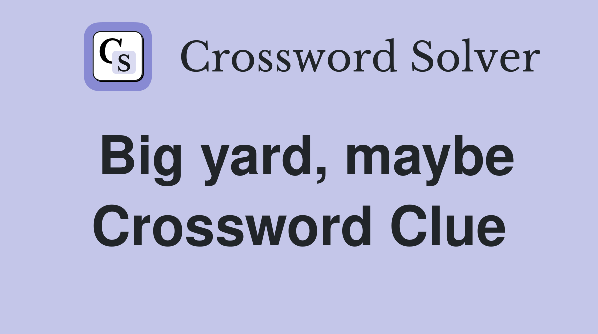 Big yard, maybe Crossword Clue