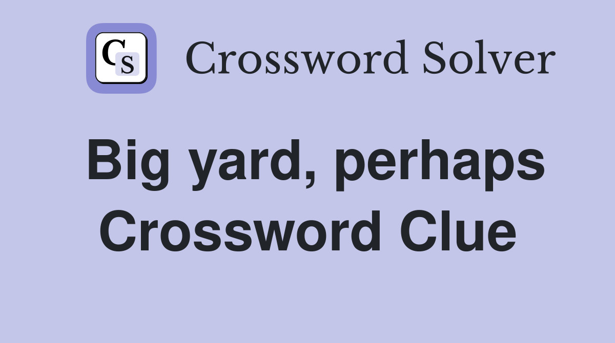 Big yard, perhaps Crossword Clue