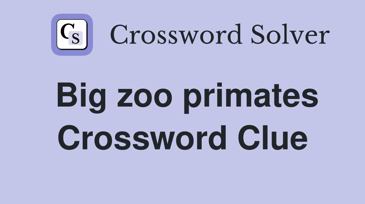 Big zoo primates Crossword Clue