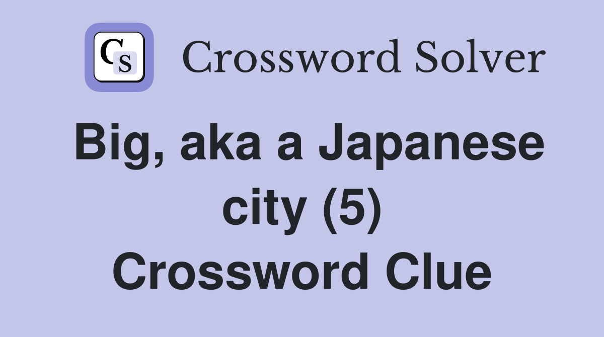 Big, aka a Japanese city (5) Crossword Clue