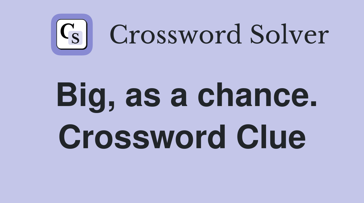 Big, as a chance. Crossword Clue