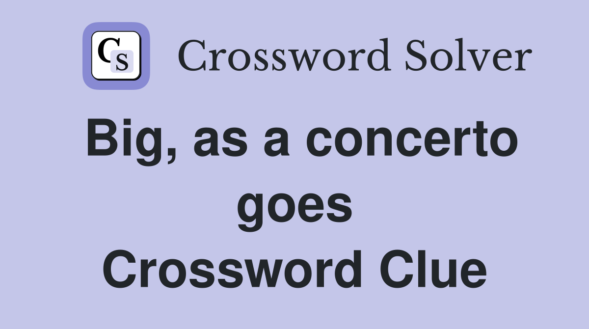 Big, as a concerto goes Crossword Clue