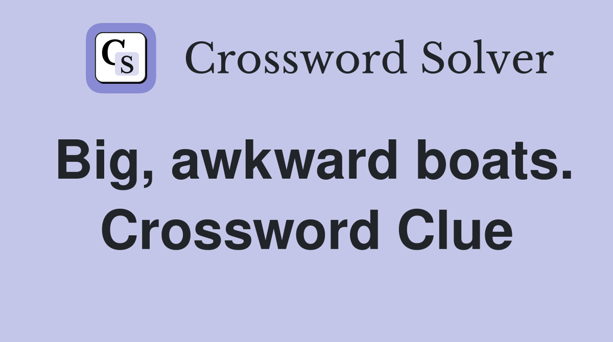Big, awkward boats. Crossword Clue