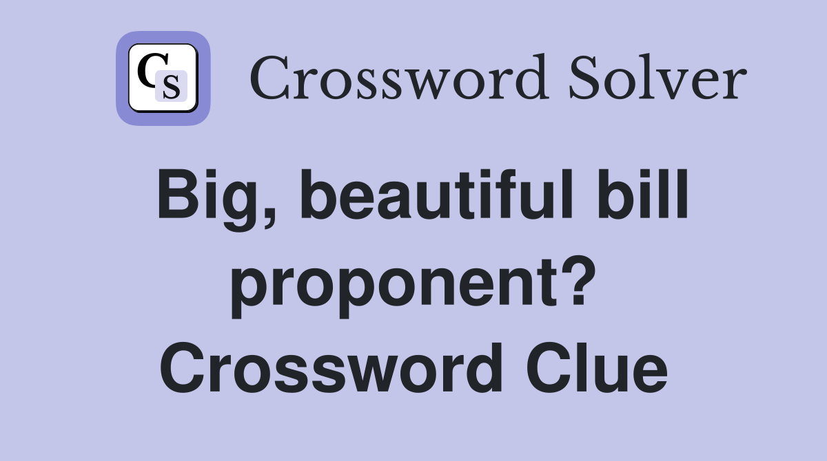 Big, beautiful bill proponent? Crossword Clue