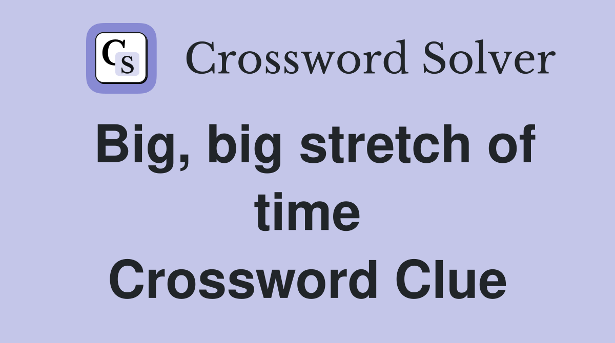 Big, big stretch of time Crossword Clue