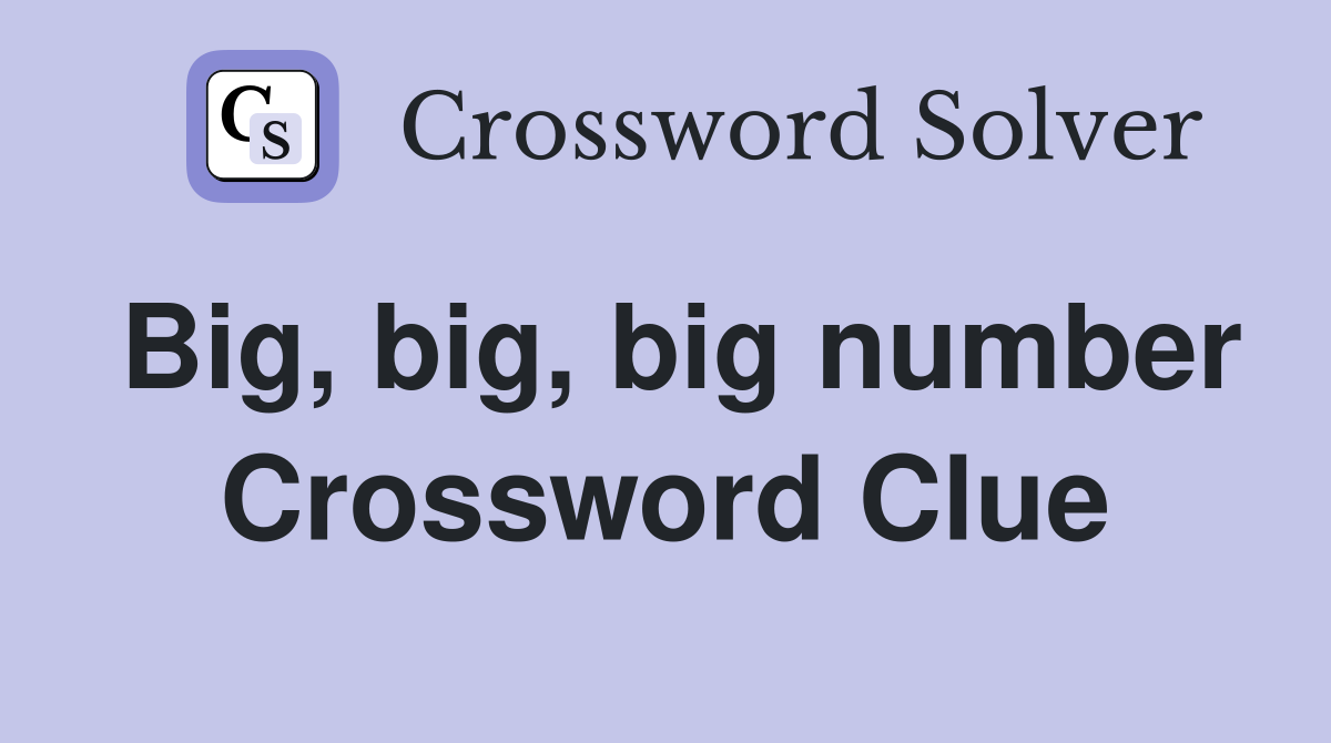 Big, big, big number Crossword Clue