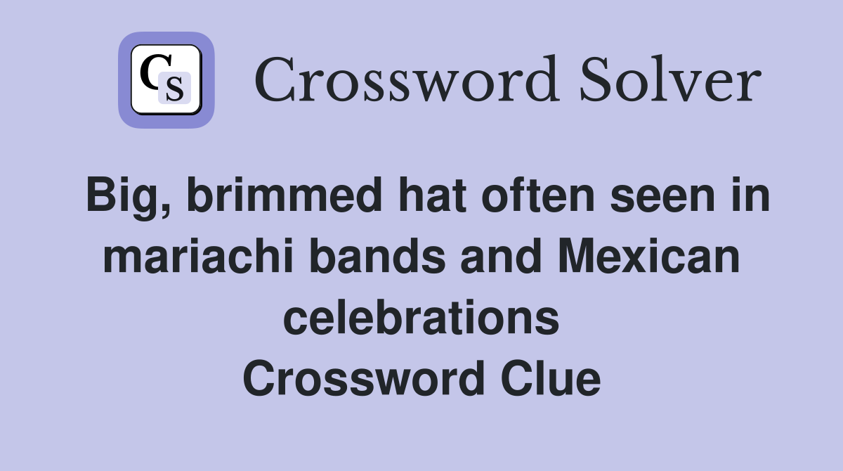 Big, brimmed hat often seen in mariachi bands and Mexican celebrations Crossword Clue