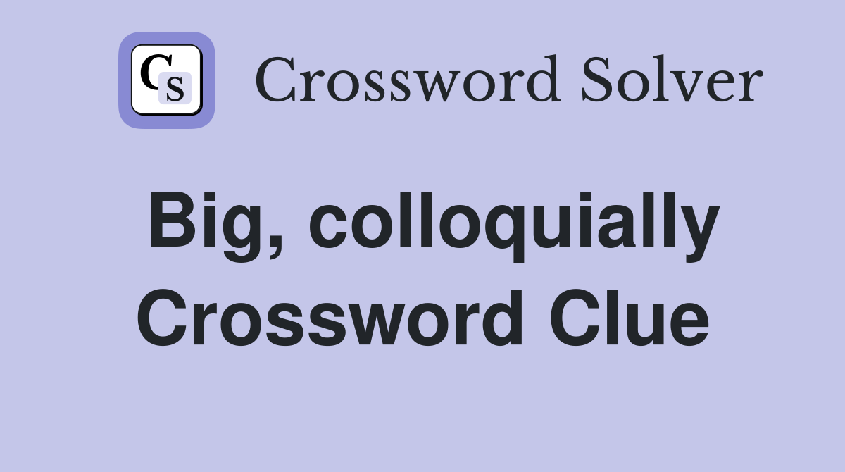 Big, colloquially Crossword Clue