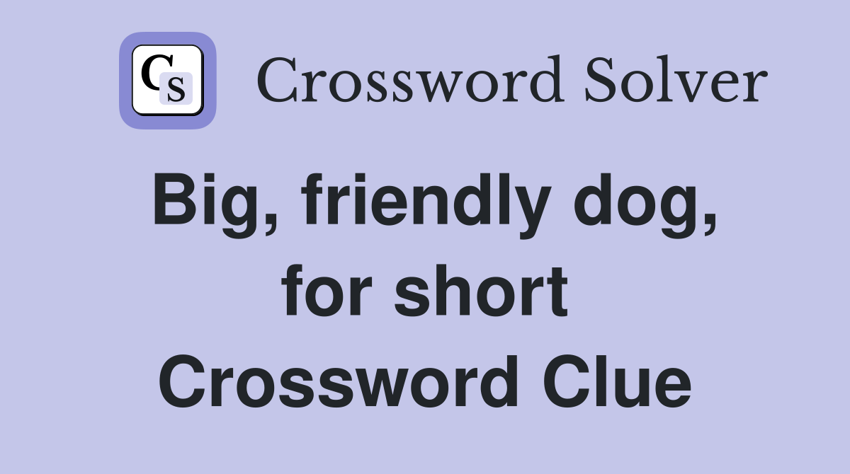Big, friendly dog, for short Crossword Clue