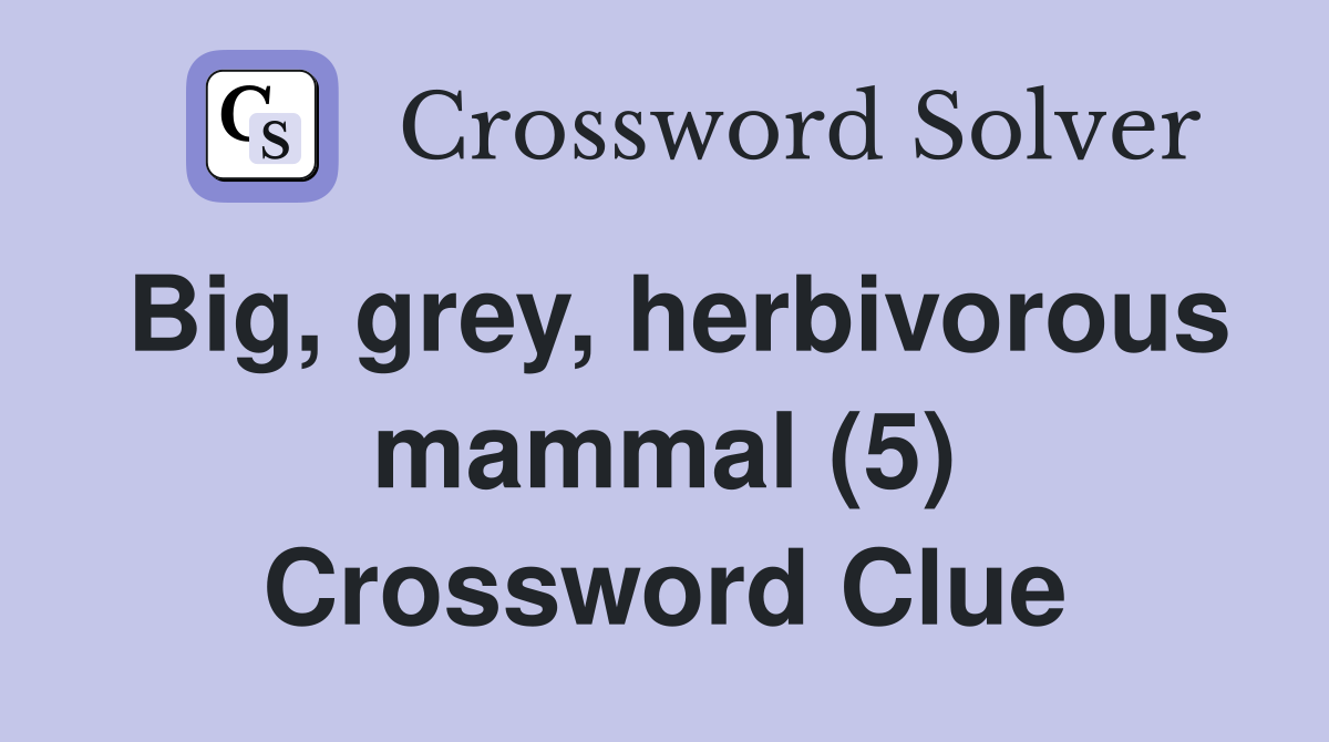 Big, grey, herbivorous mammal (5) Crossword Clue