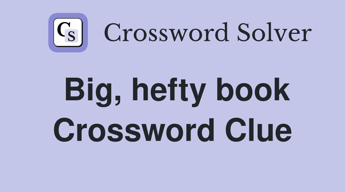 Big, hefty book Crossword Clue