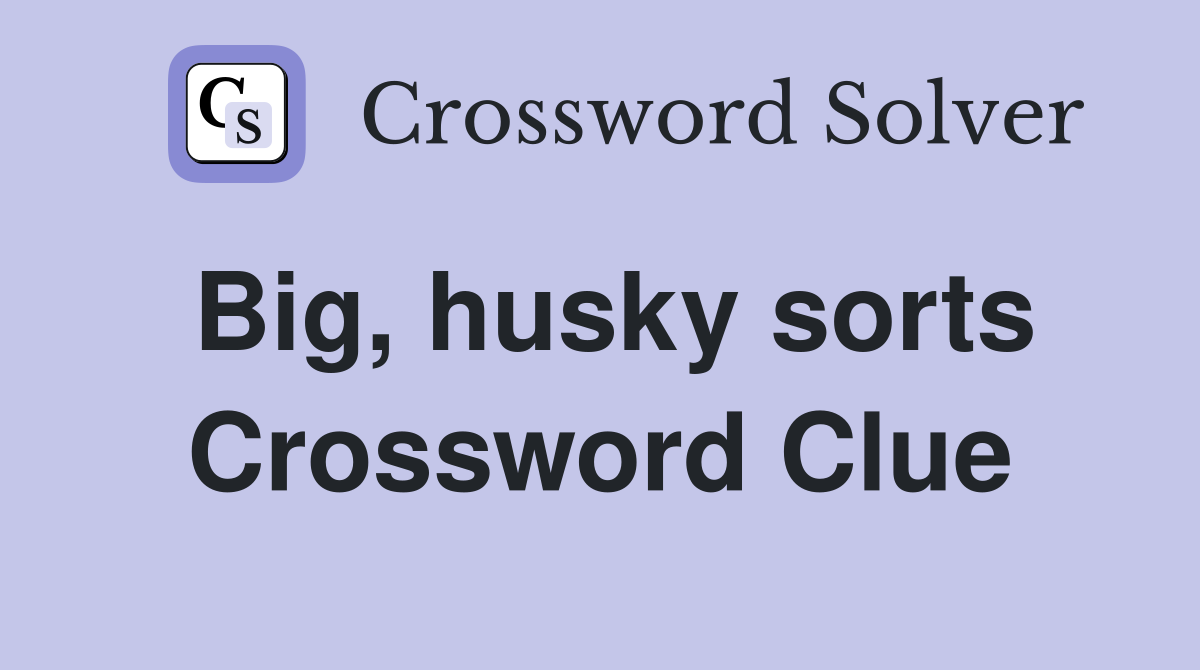 Big, husky sorts Crossword Clue