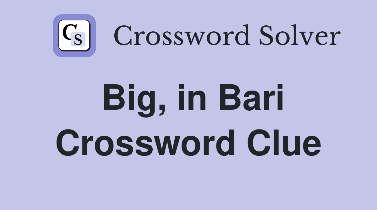 Big, in Bari Crossword Clue