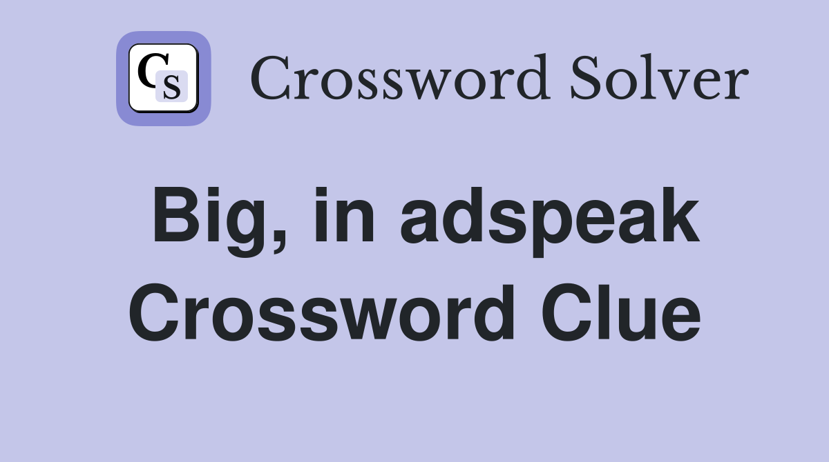 Big, in adspeak Crossword Clue