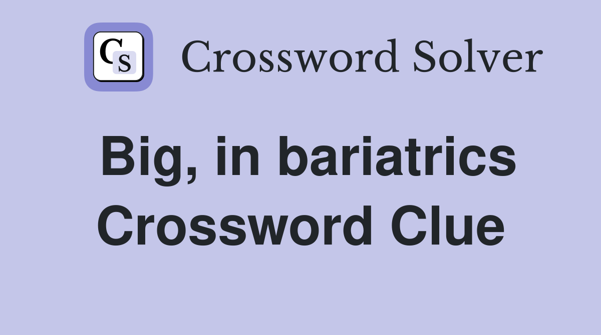 Big, in bariatrics Crossword Clue