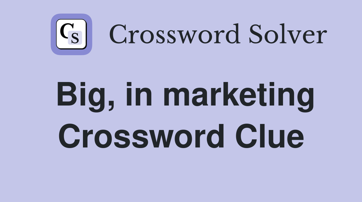 Big, in marketing Crossword Clue