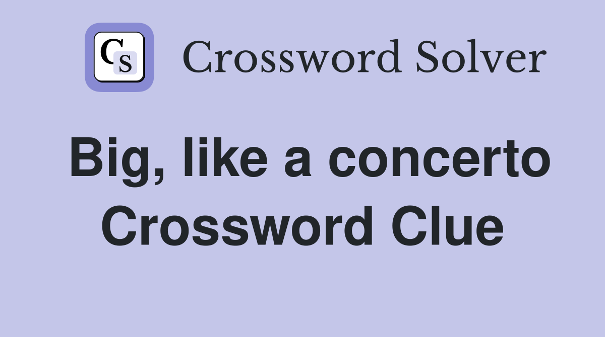 Big, like a concerto Crossword Clue