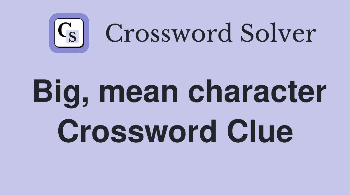 Big, mean character Crossword Clue