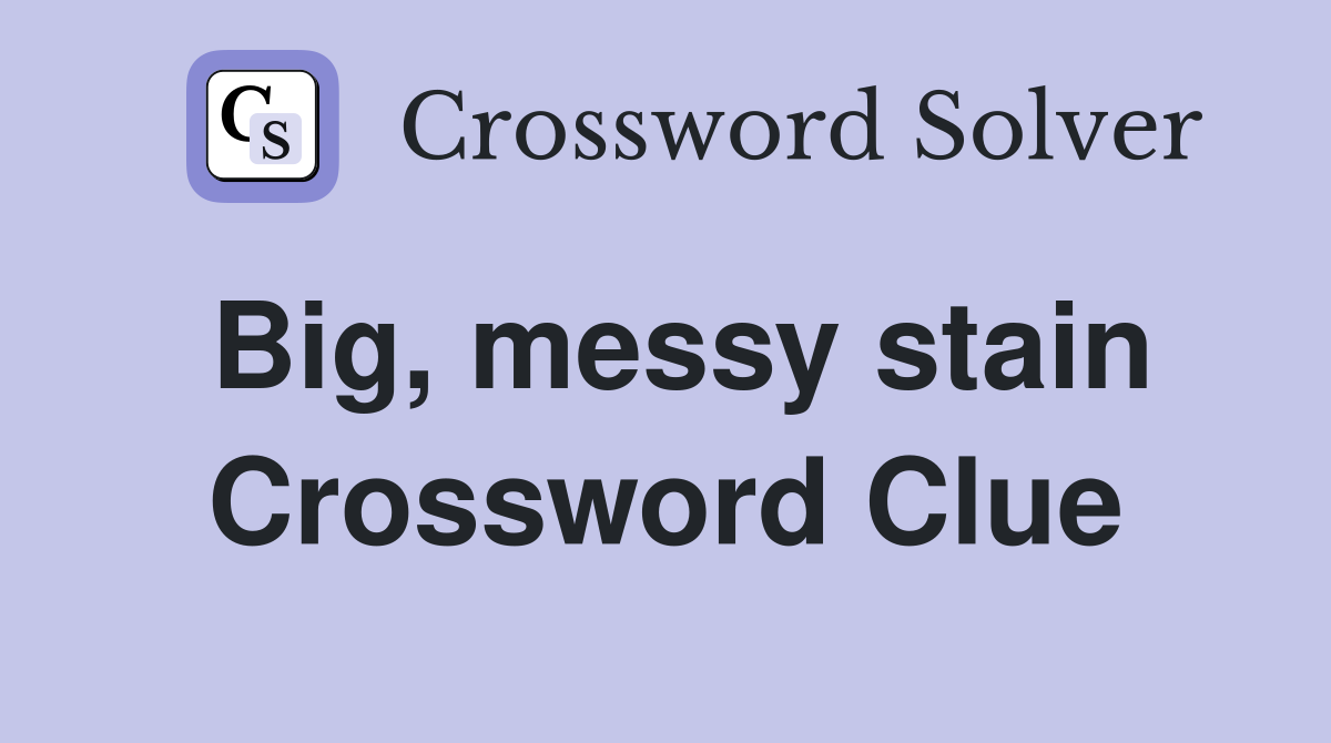 Big, messy stain Crossword Clue