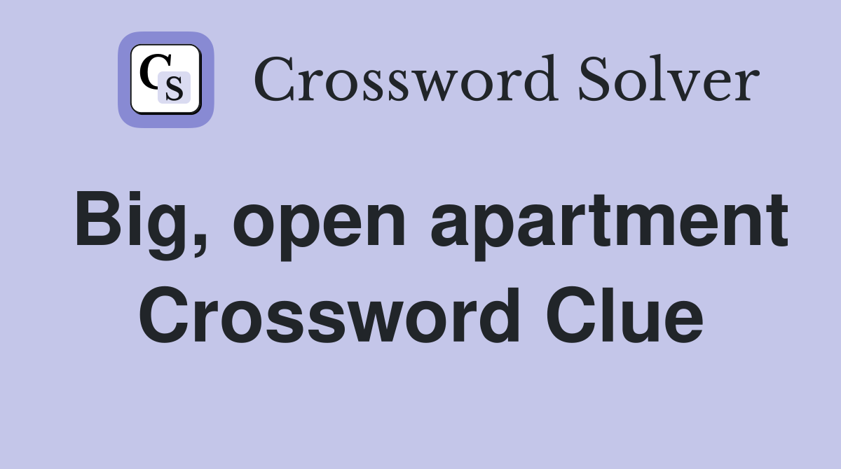 Big, open apartment Crossword Clue