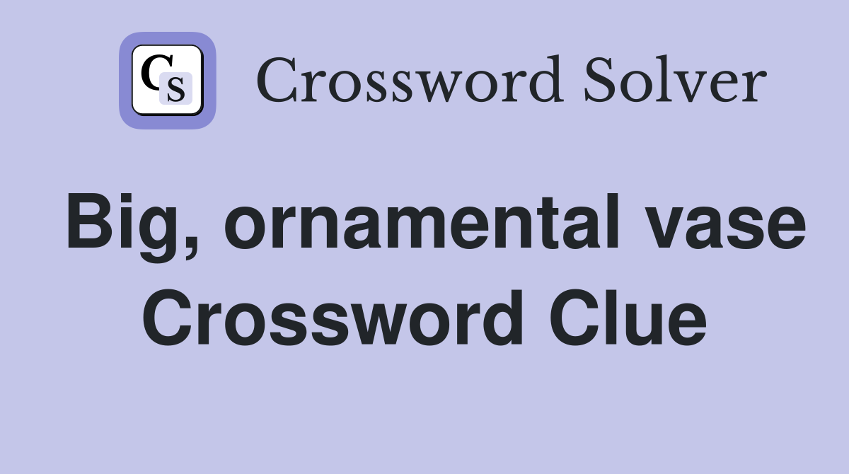 Big, ornamental vase Crossword Clue