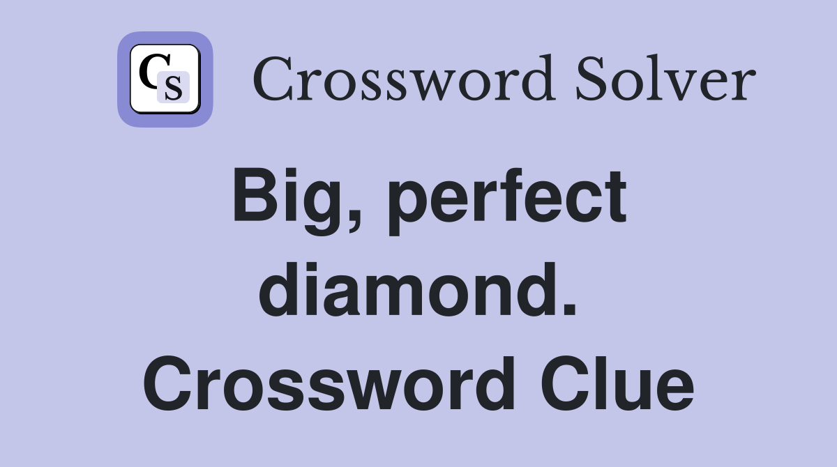 Big, perfect diamond. Crossword Clue
