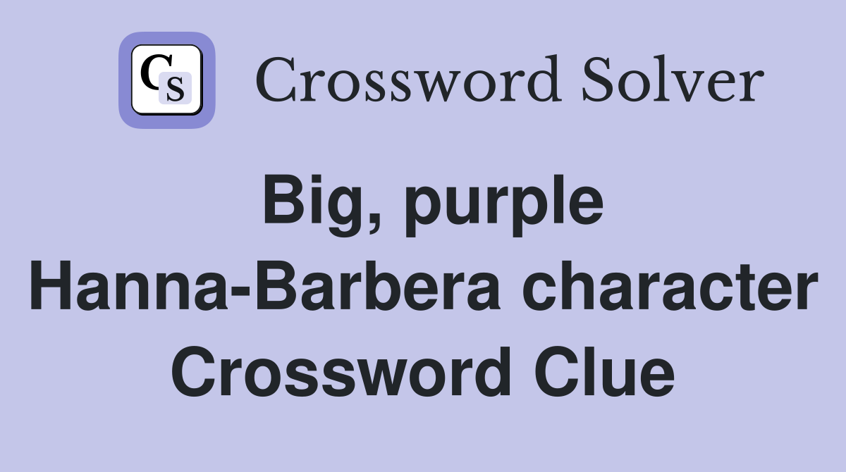 Big, purple Hanna-Barbera character Crossword Clue