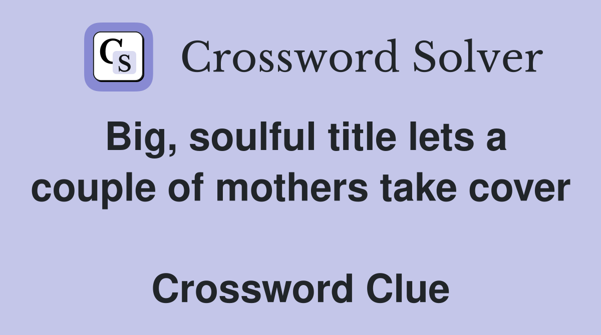 Big, soulful title lets a couple of mothers take cover  Crossword Clue