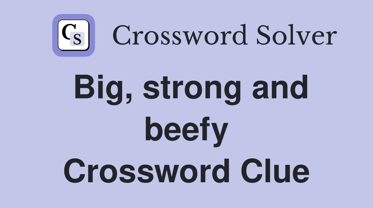 Big, strong and beefy Crossword Clue