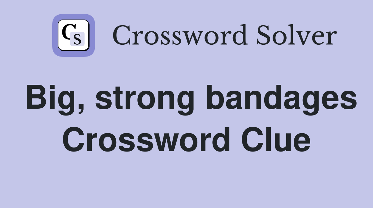 Big, strong bandages Crossword Clue
