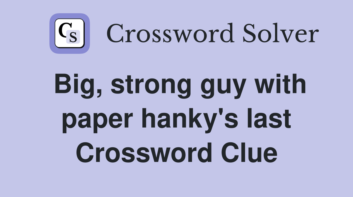 Big, strong guy with paper hanky's last Crossword Clue