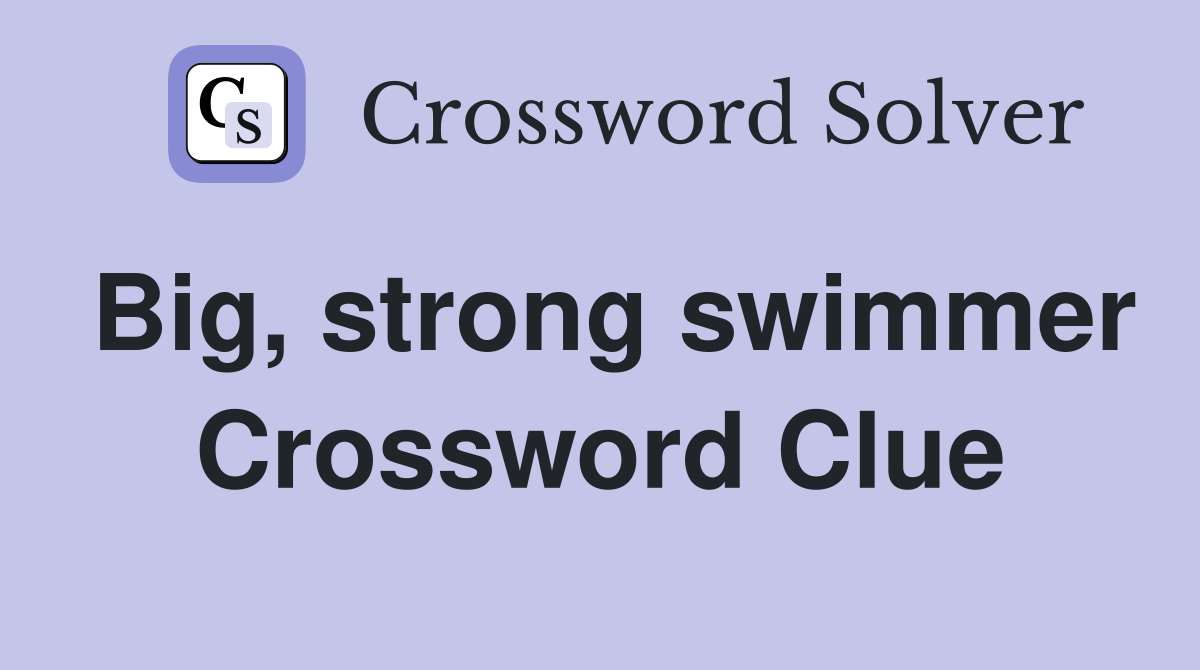 Big, strong swimmer Crossword Clue