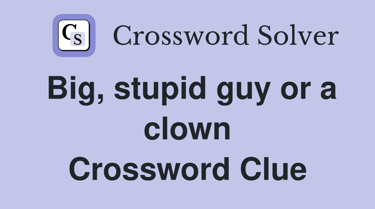 Big, stupid guy or a clown Crossword Clue