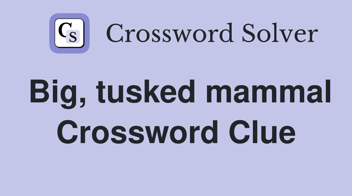 Big, tusked mammal Crossword Clue