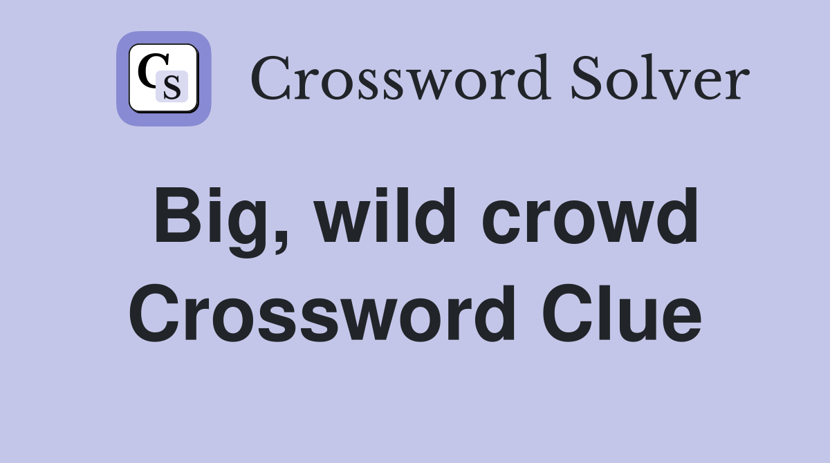 Big, wild crowd Crossword Clue