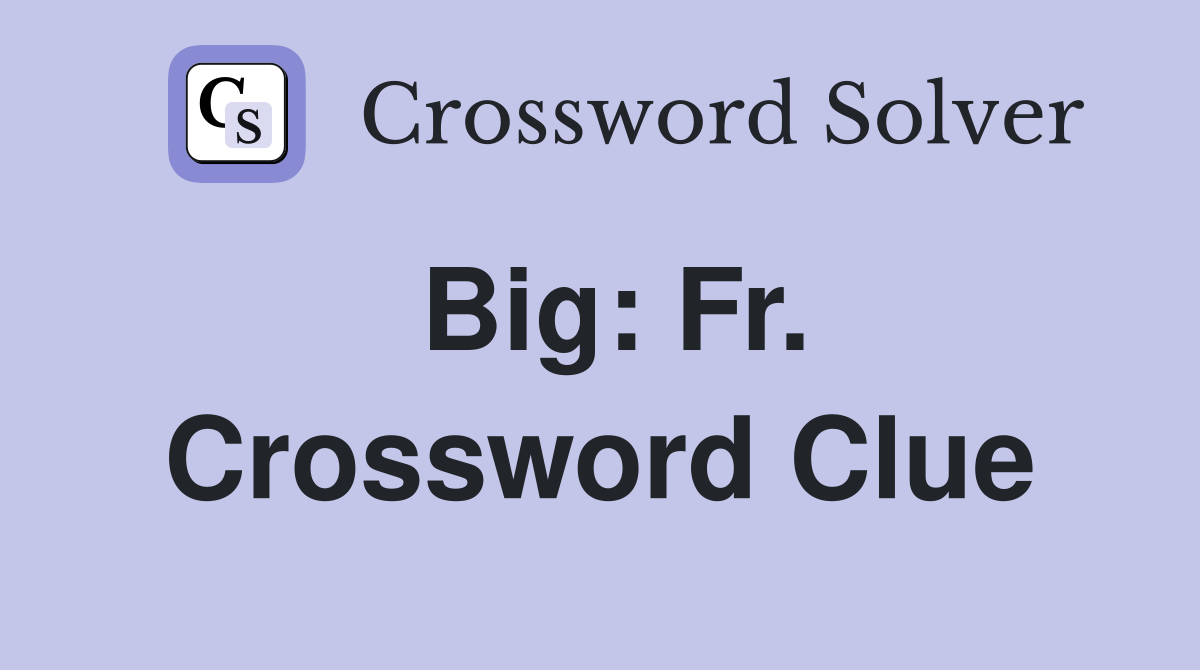 Big: Fr. Crossword Clue