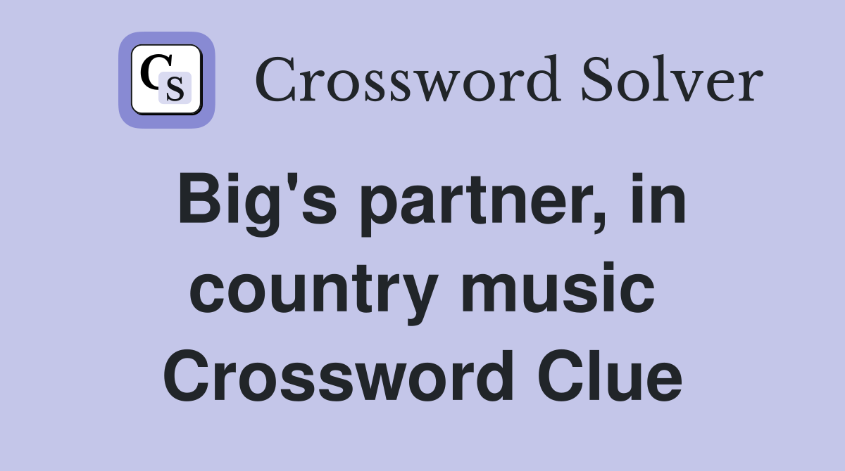 Big's partner, in country music Crossword Clue