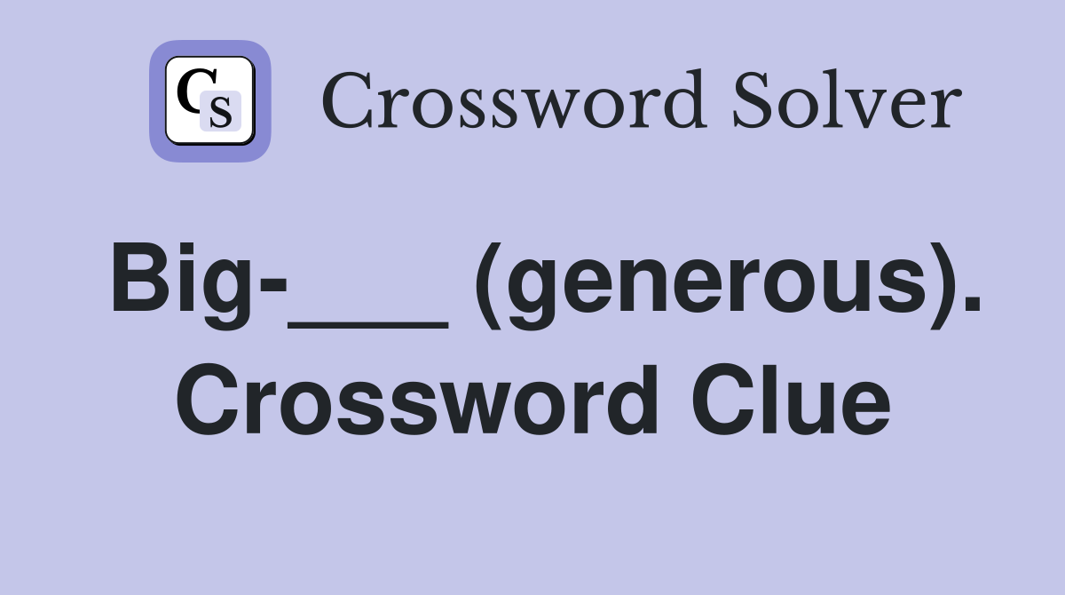 Big-___ (generous). Crossword Clue